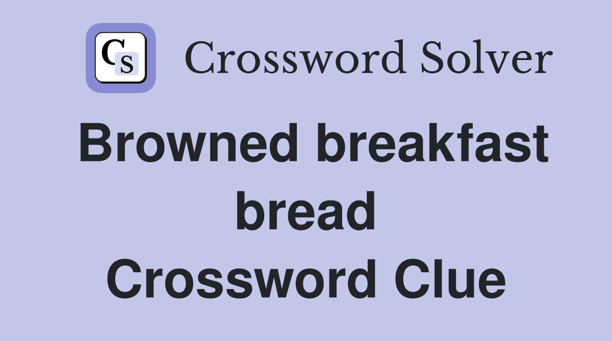 Browned breakfast bread Crossword Clue