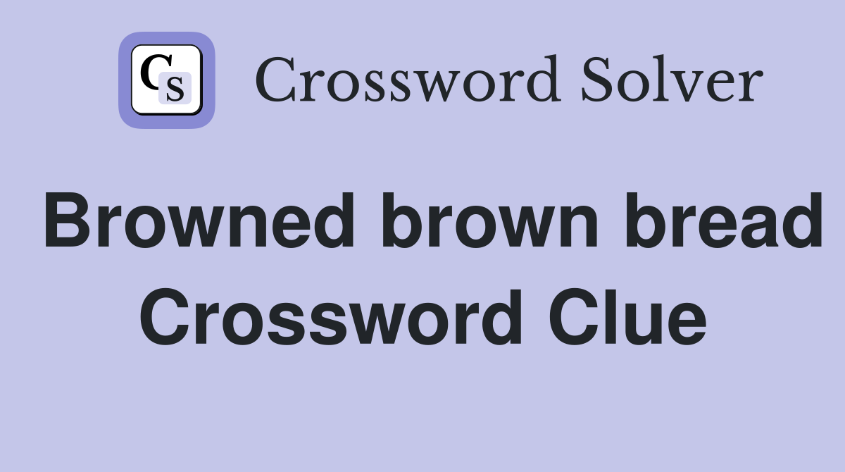 Browned brown bread Crossword Clue