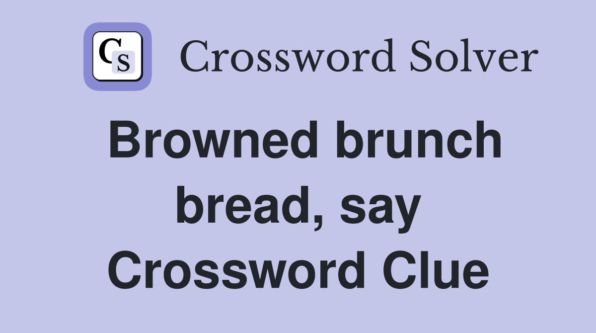 Browned brunch bread, say Crossword Clue