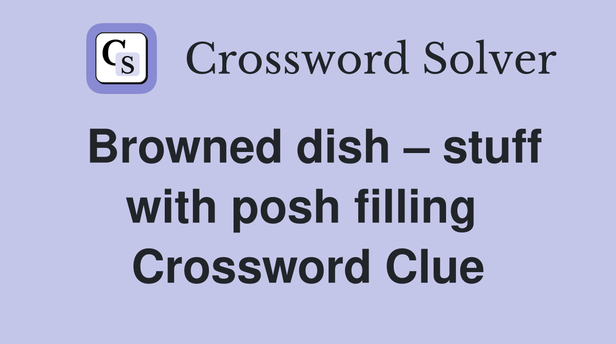 Browned dish – stuff with posh filling  Crossword Clue