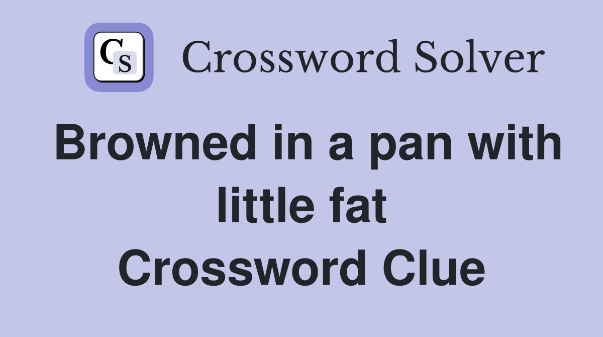 Browned in a pan with little fat Crossword Clue