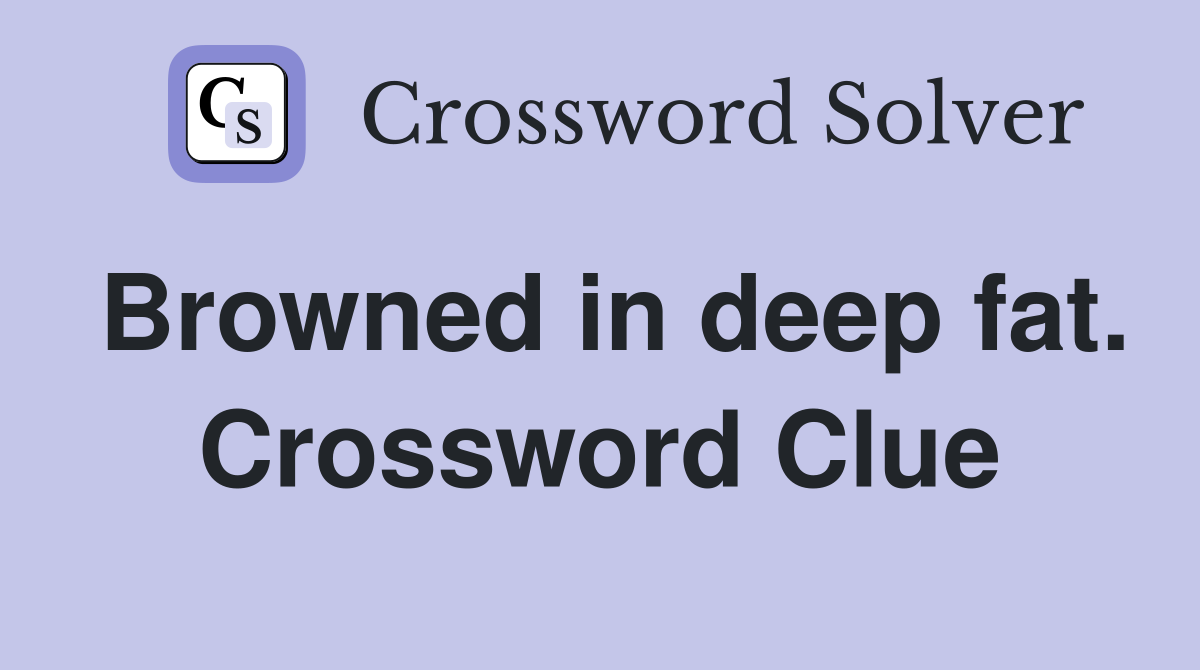 Browned in deep fat. Crossword Clue