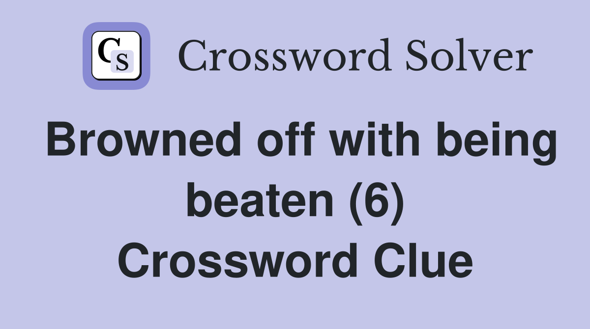 Browned off with being beaten (6) Crossword Clue