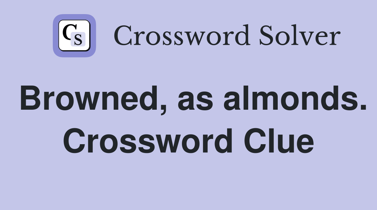 Browned, as almonds. Crossword Clue