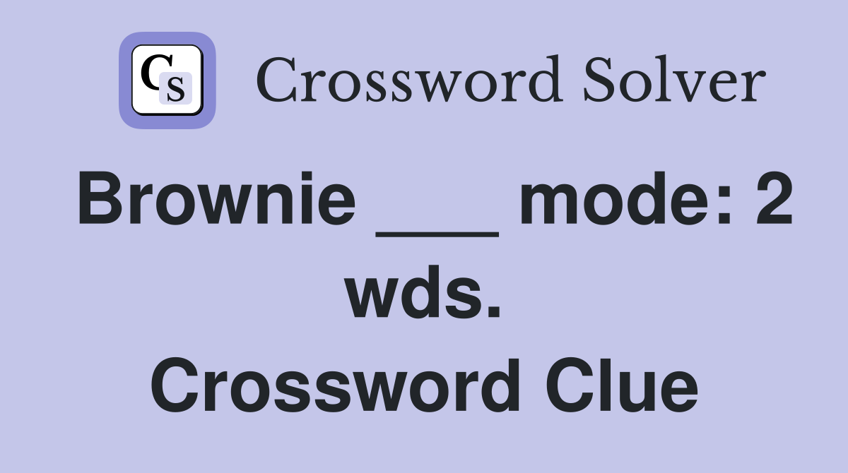 Brownie ___ mode: 2 wds. Crossword Clue