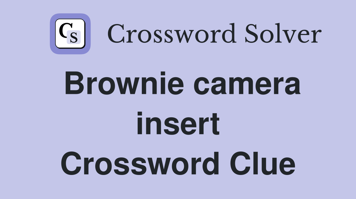 Brownie camera insert Crossword Clue