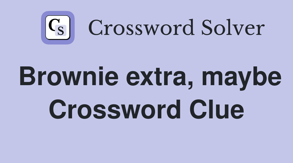 Brownie extra, maybe Crossword Clue