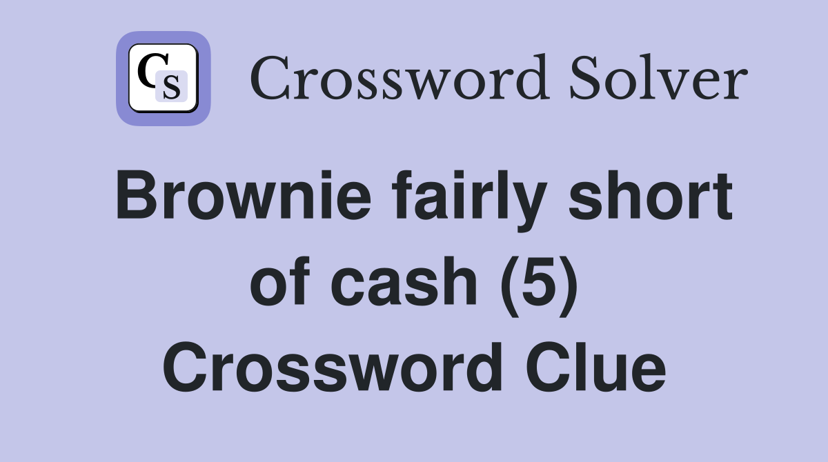 Brownie fairly short of cash (5) Crossword Clue