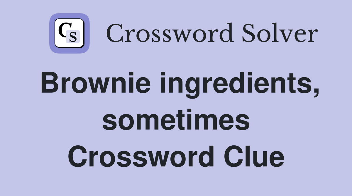 Brownie ingredients, sometimes Crossword Clue