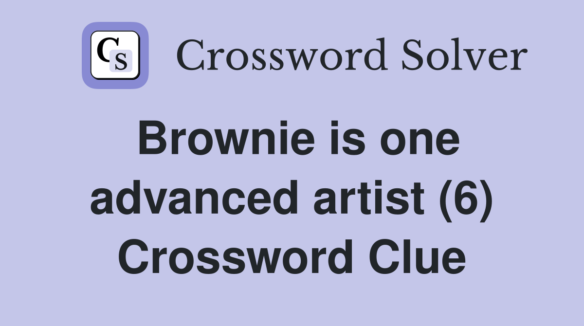 Brownie is one advanced artist (6) Crossword Clue