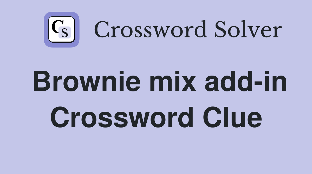 Brownie mix add-in Crossword Clue