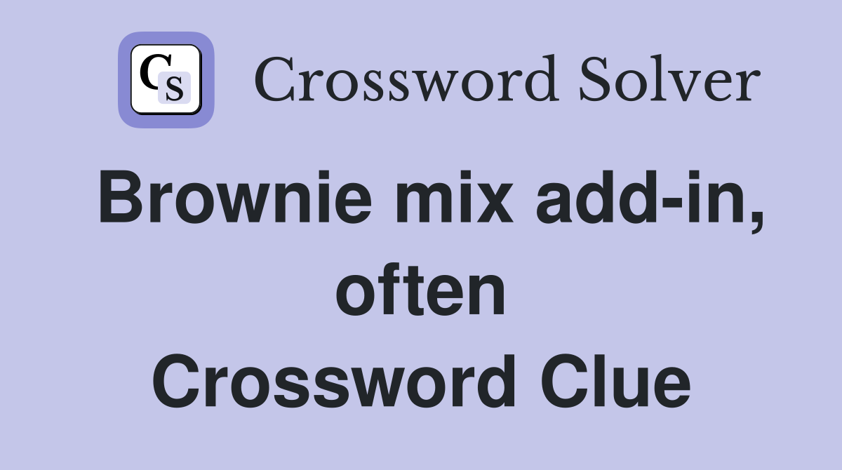 Brownie mix add-in, often Crossword Clue