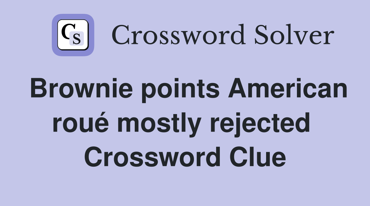 Brownie points American roué mostly rejected  Crossword Clue