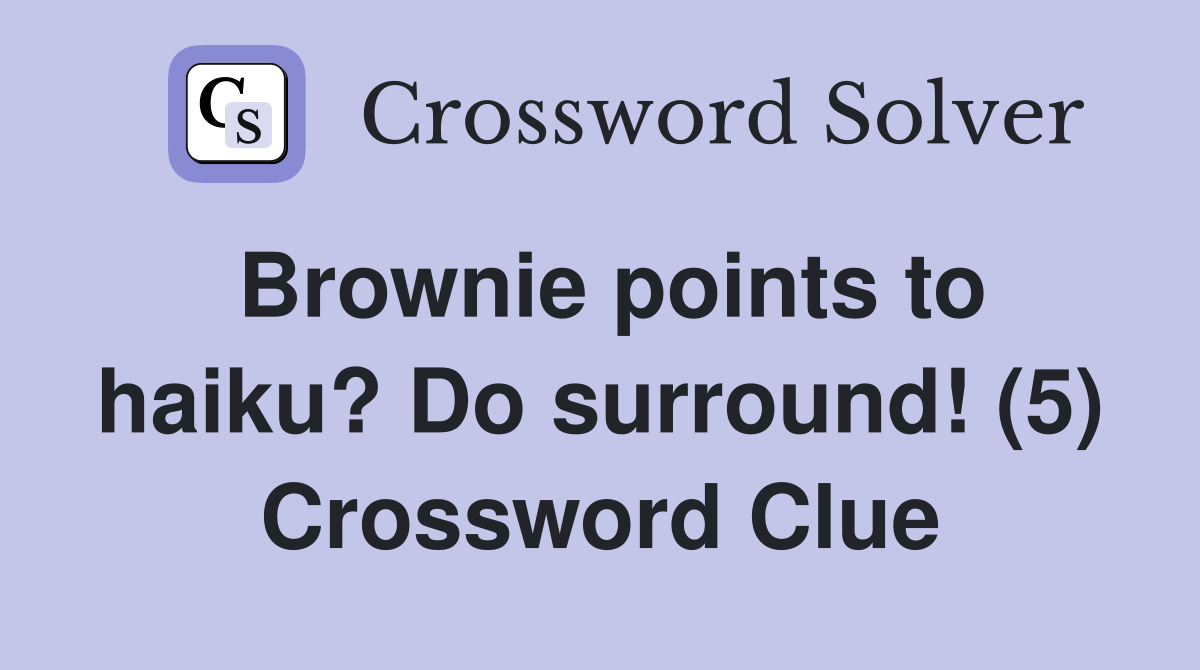 Brownie points to haiku? Do surround! (5) Crossword Clue