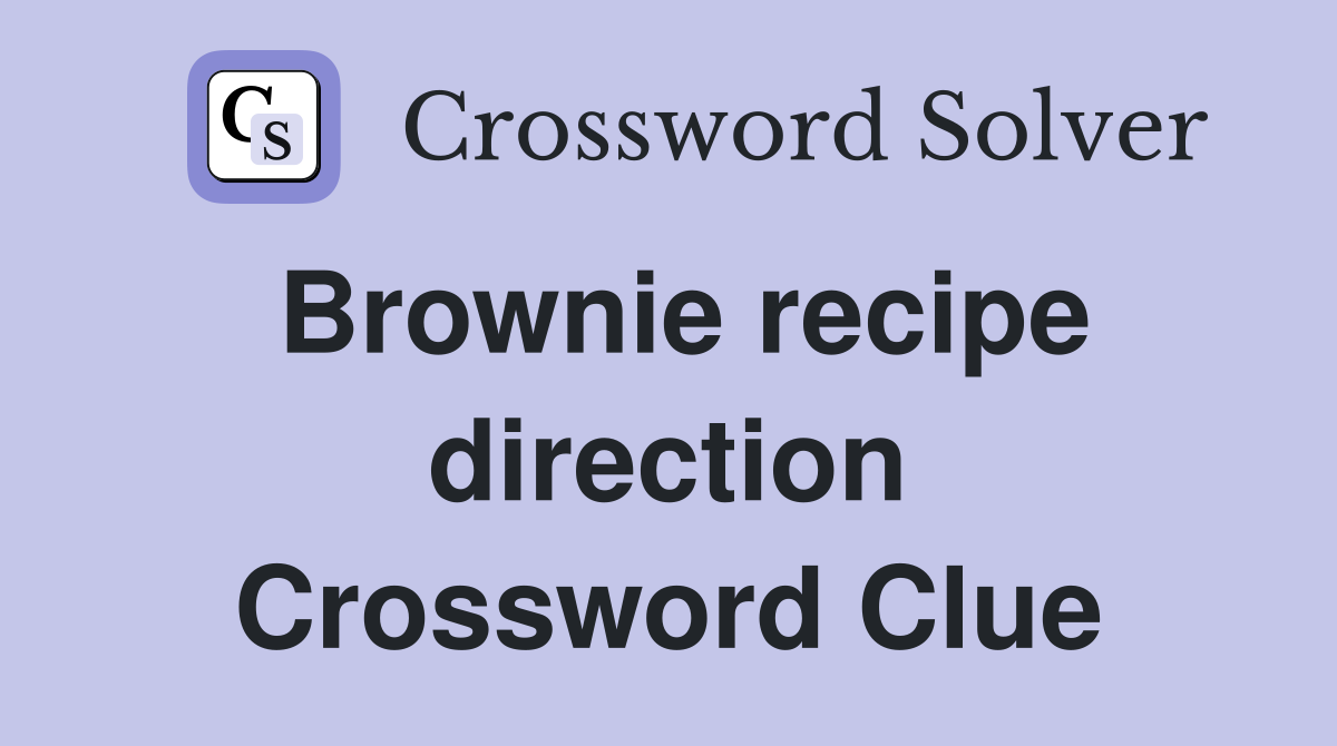 Brownie recipe direction Crossword Clue