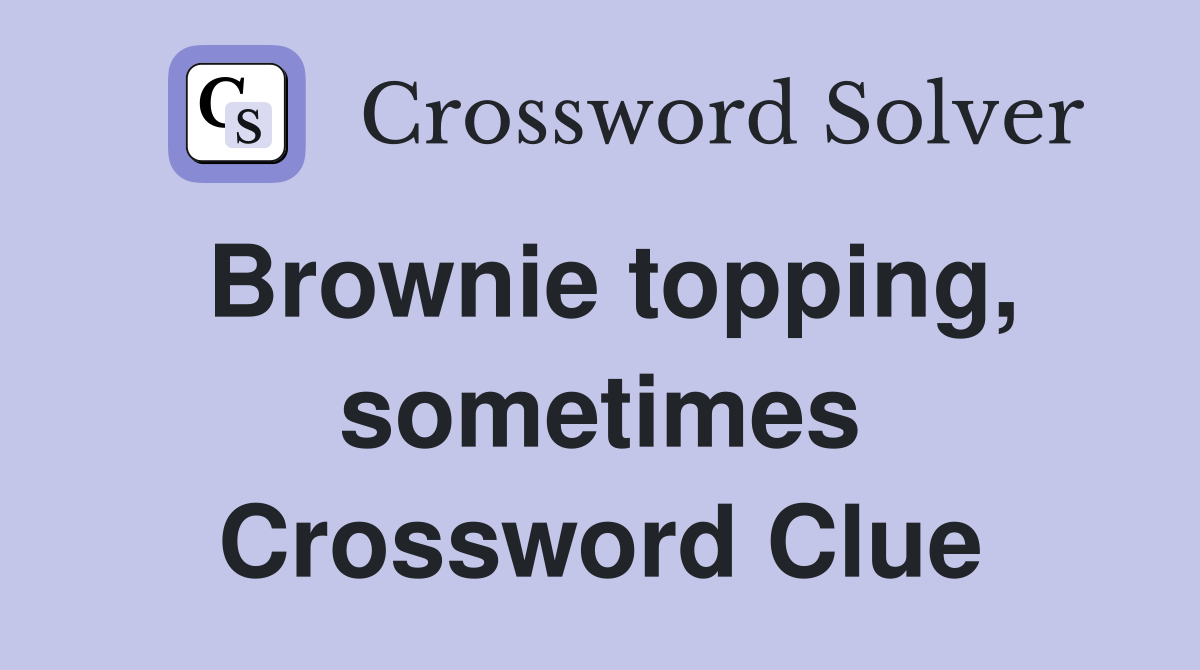 Brownie topping, sometimes Crossword Clue