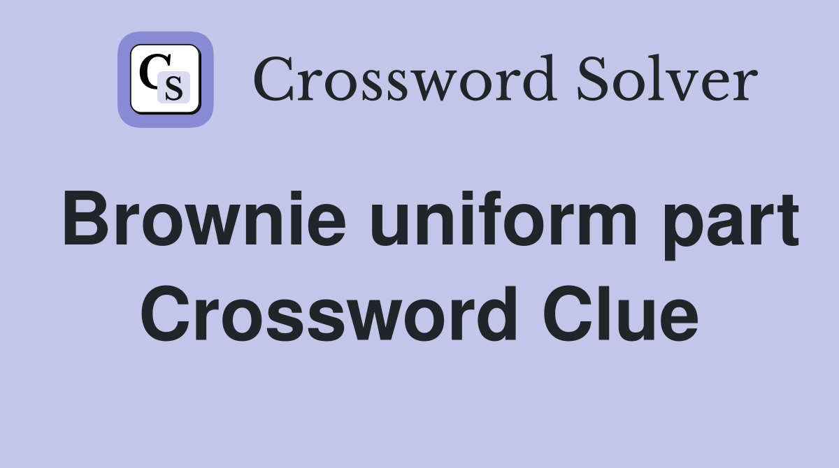Brownie uniform part Crossword Clue