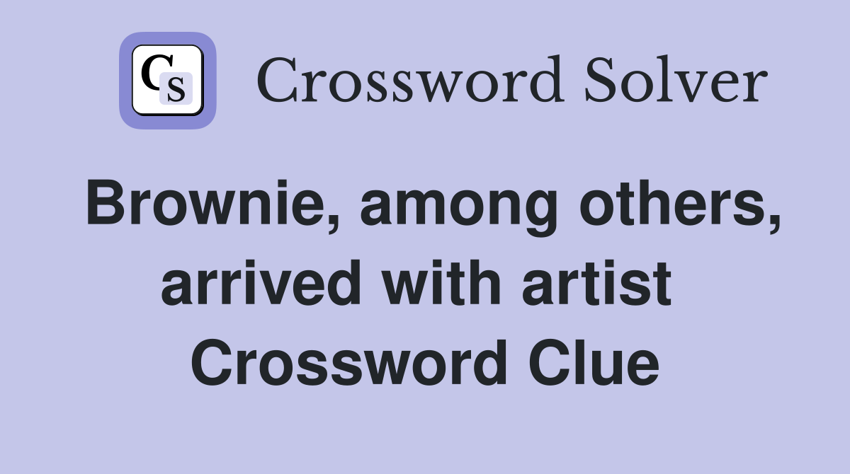 Brownie, among others, arrived with artist  Crossword Clue