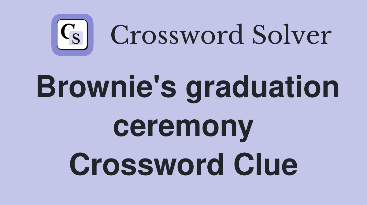 Brownie's graduation ceremony Crossword Clue