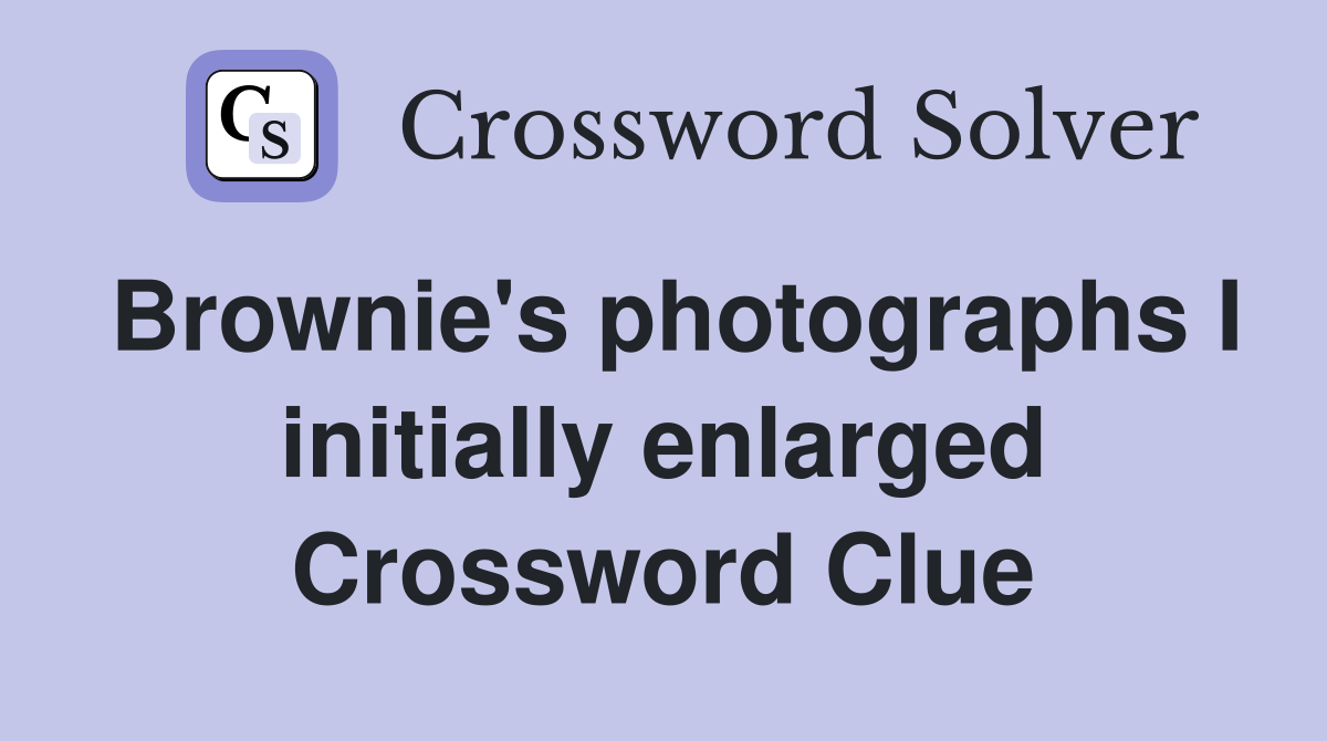 Brownie's photographs I initially enlarged Crossword Clue