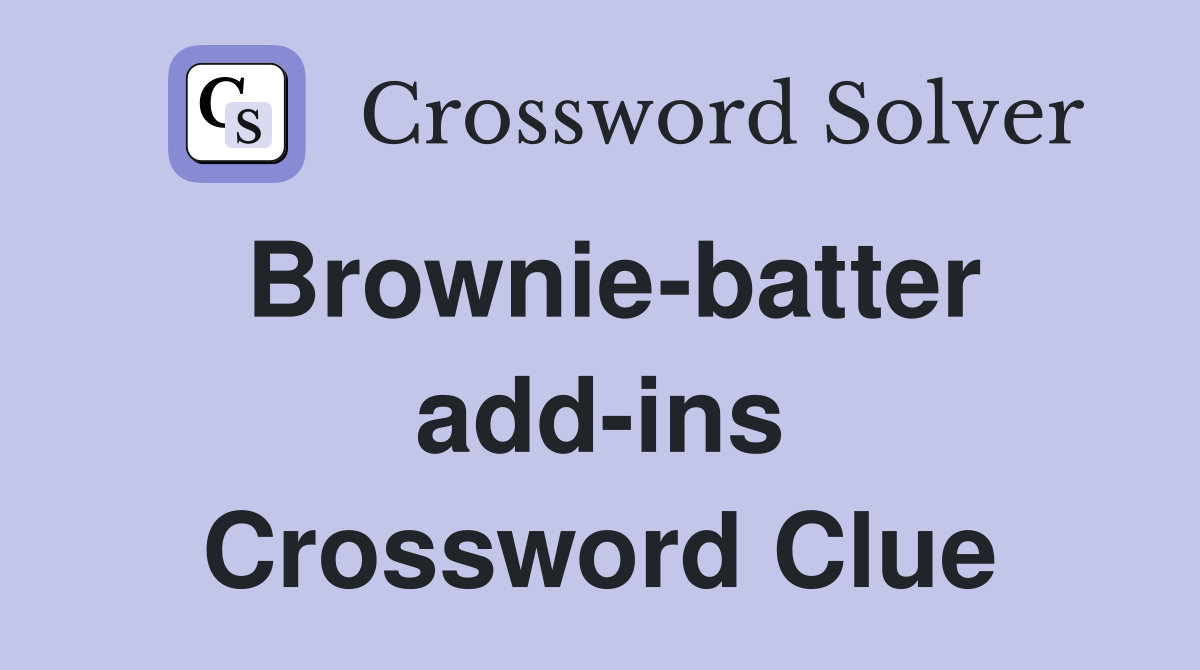 Brownie-batter add-ins Crossword Clue