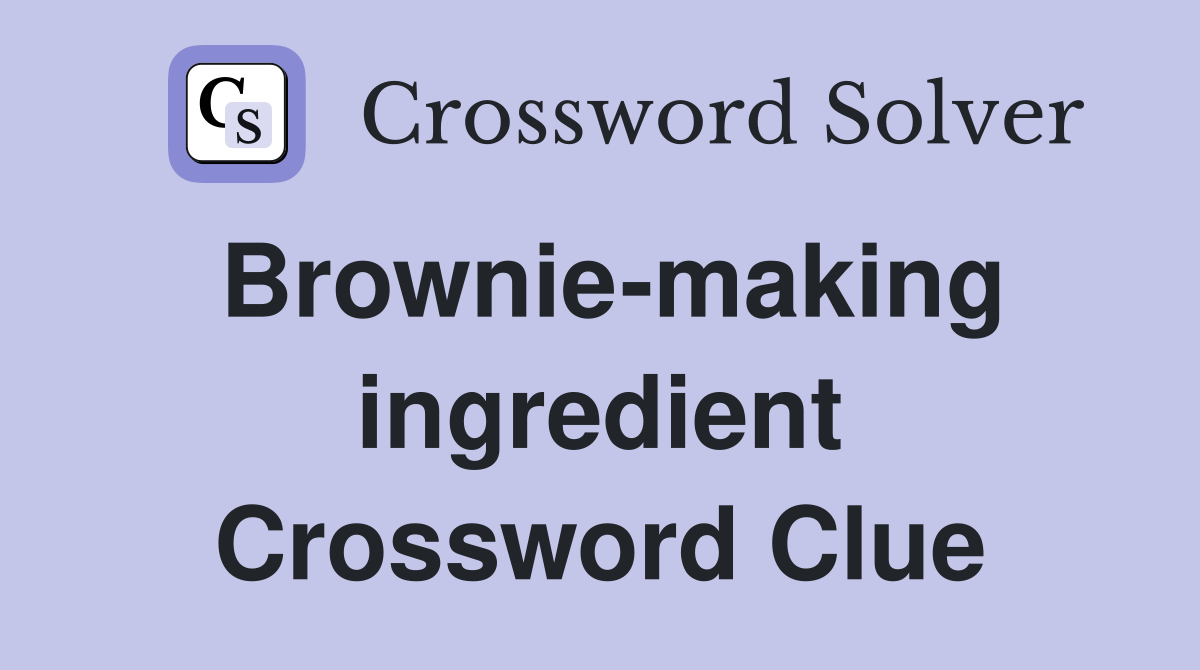Brownie-making ingredient Crossword Clue