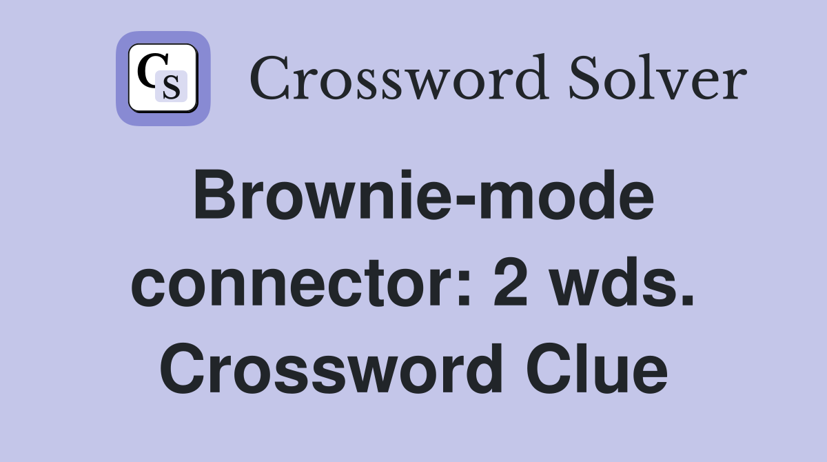 Brownie-mode connector: 2 wds. Crossword Clue