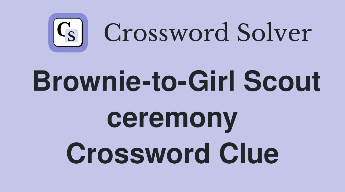 Brownie-to-Girl Scout ceremony Crossword Clue