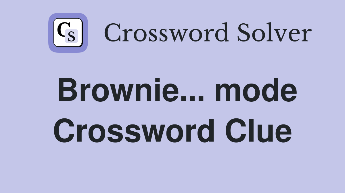 Brownie... mode Crossword Clue