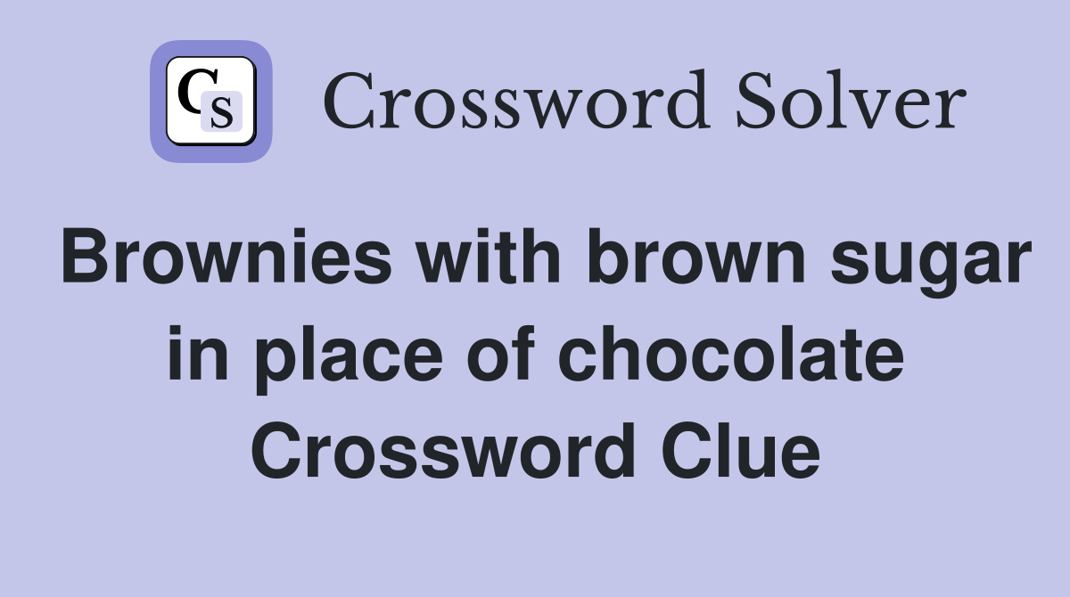 Brownies with brown sugar in place of chocolate Crossword Clue