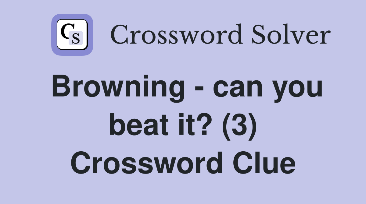 Browning - can you beat it? (3) Crossword Clue