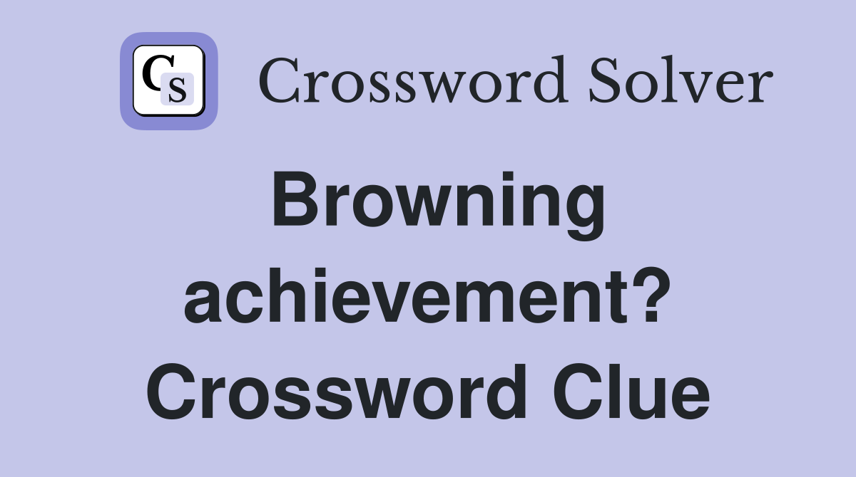 Browning achievement? Crossword Clue