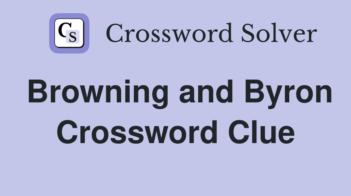 Browning and Byron Crossword Clue