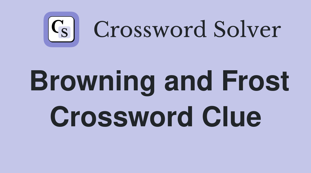 Browning and Frost Crossword Clue