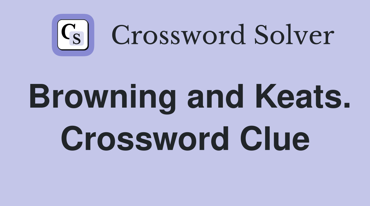 Browning and Keats. Crossword Clue