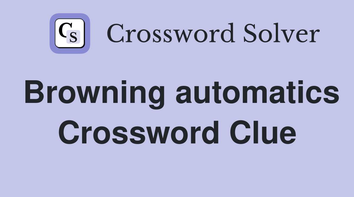 Browning automatics Crossword Clue