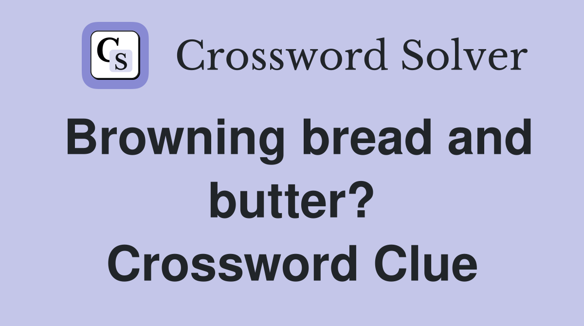 Browning bread and butter? Crossword Clue