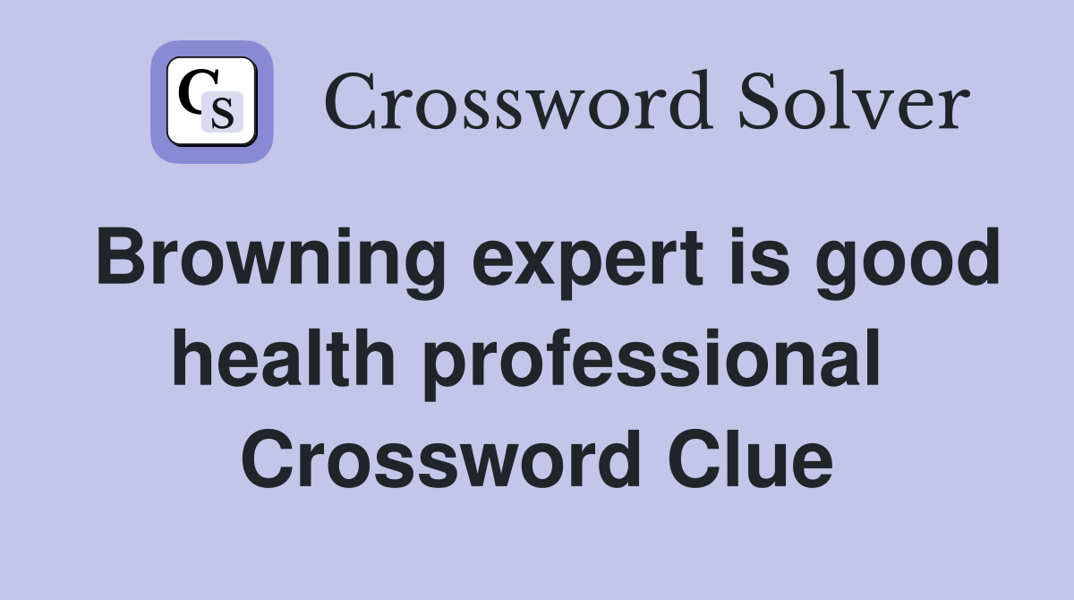 Browning expert is good health professional  Crossword Clue