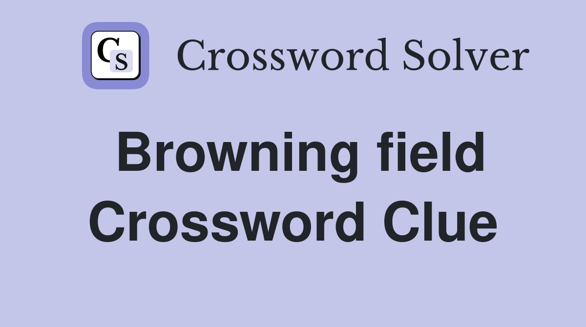 Browning field Crossword Clue