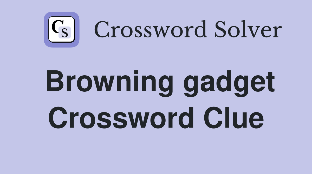 Browning gadget Crossword Clue