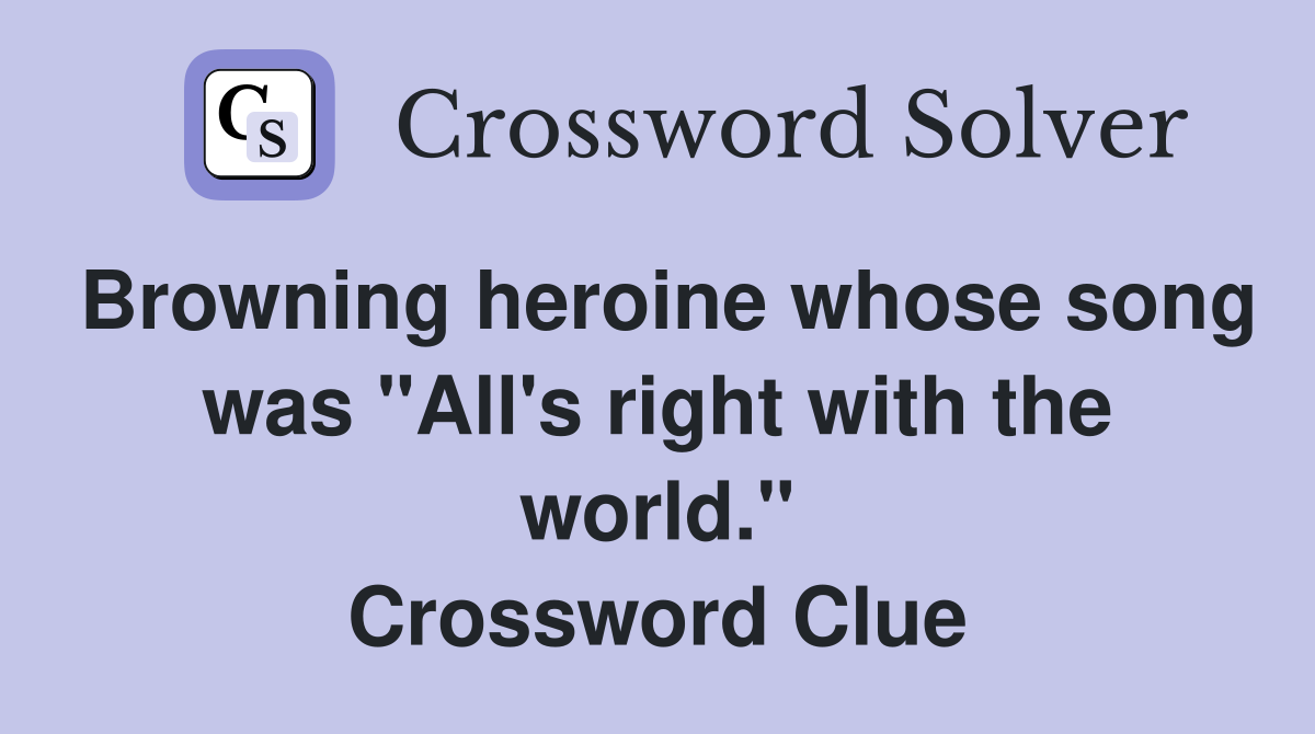 Browning heroine whose song was "All's right with the world." Crossword Clue