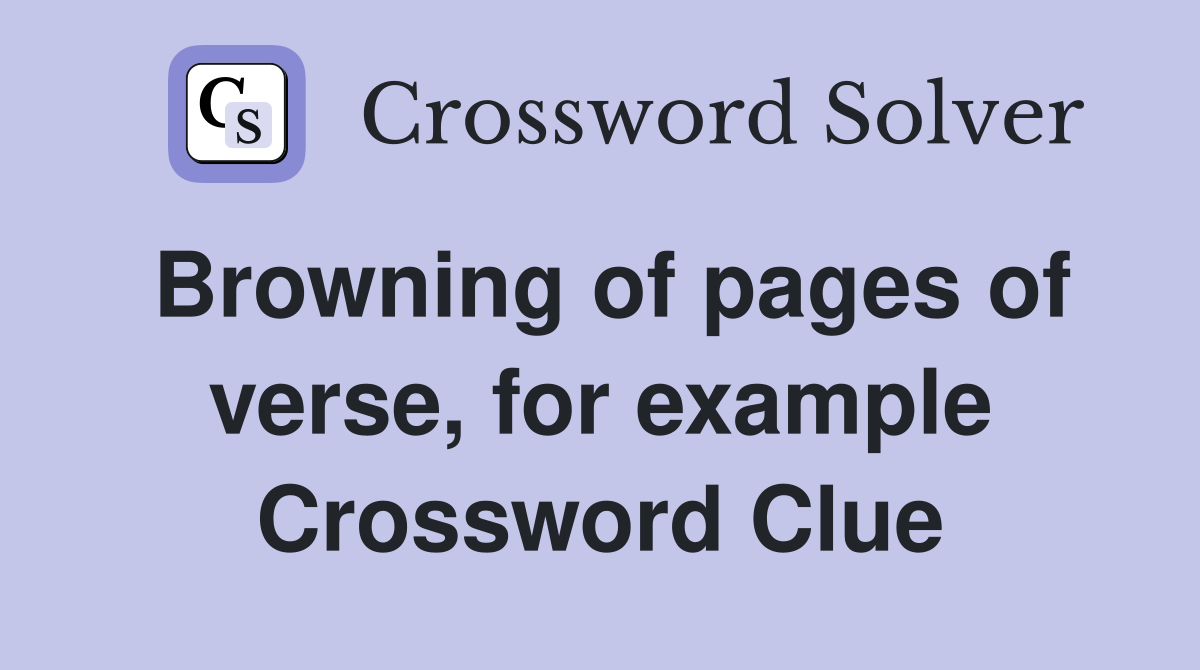 Browning of pages of verse, for example Crossword Clue