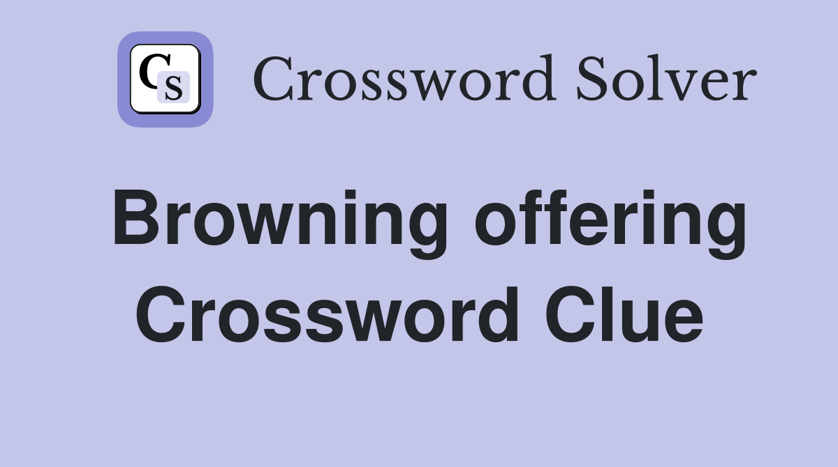 Browning offering Crossword Clue