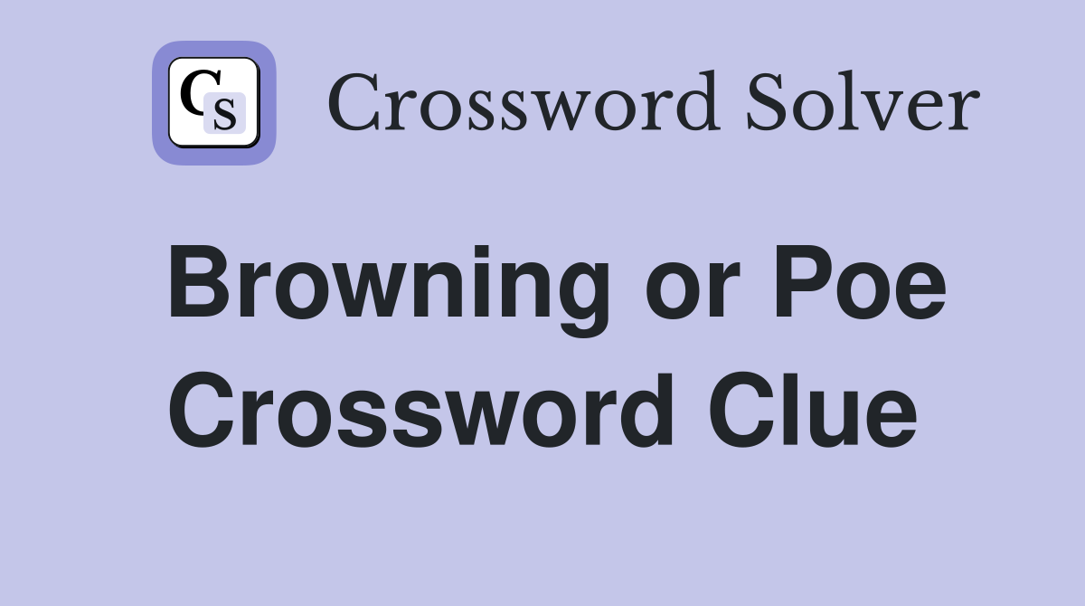 Browning or Poe Crossword Clue