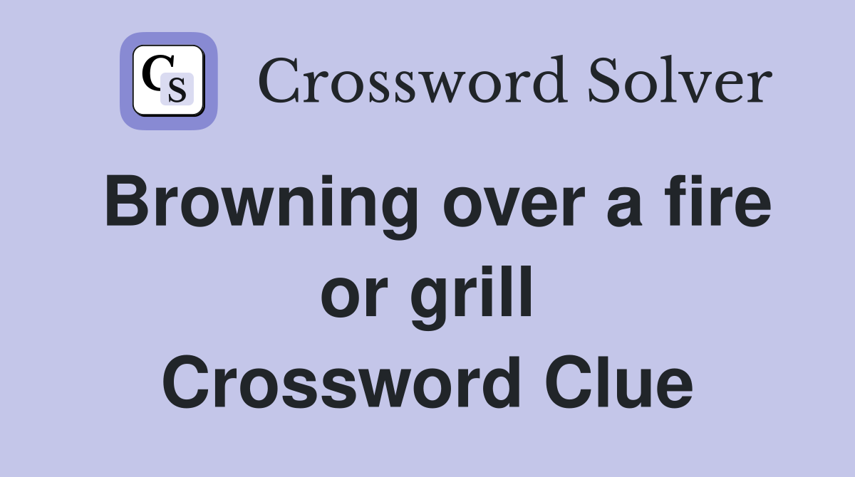 Browning over a fire or grill Crossword Clue
