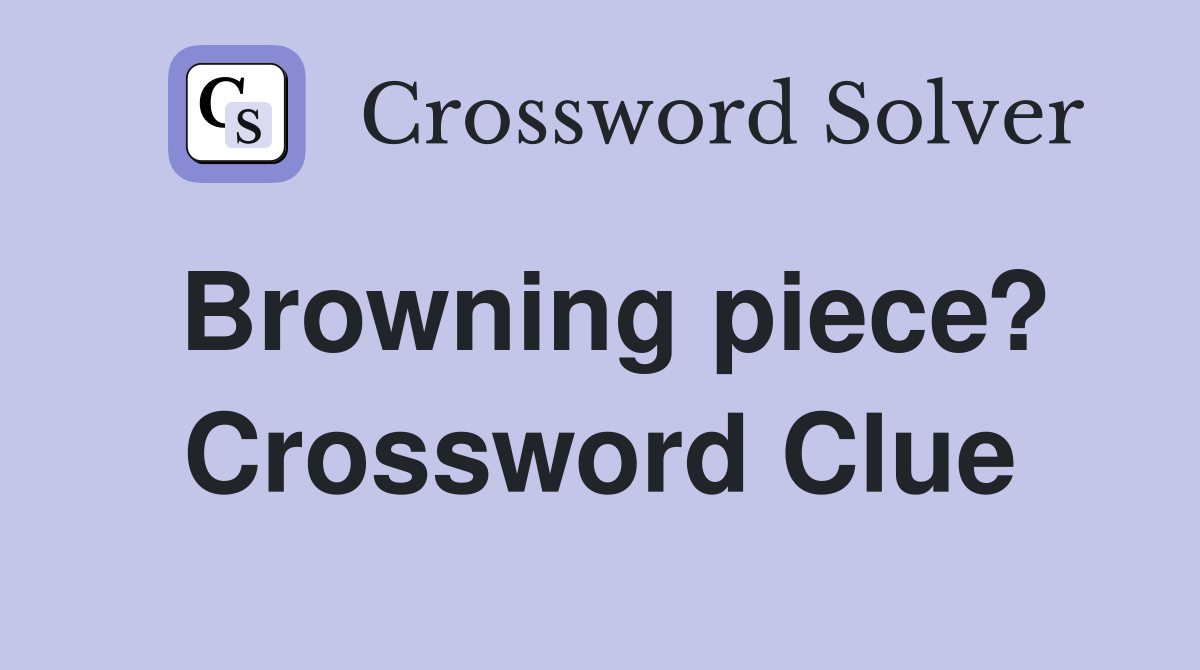 Browning piece? Crossword Clue