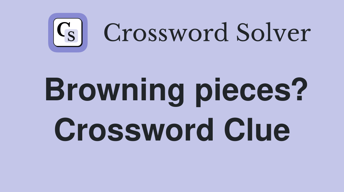 Browning pieces? Crossword Clue