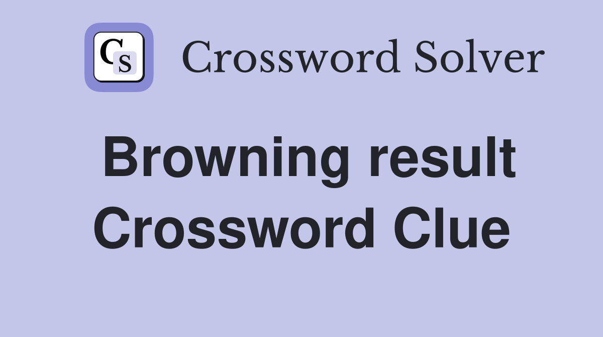 Browning result Crossword Clue