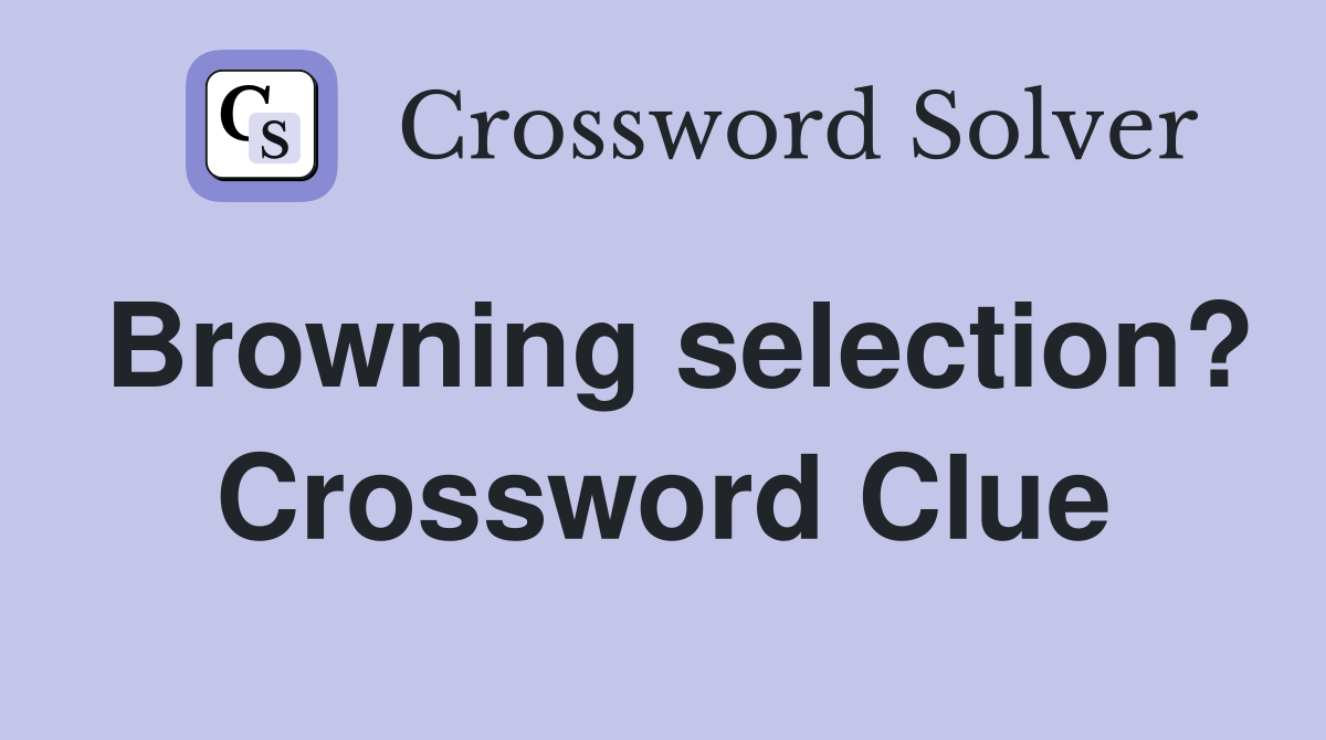 Browning selection? Crossword Clue