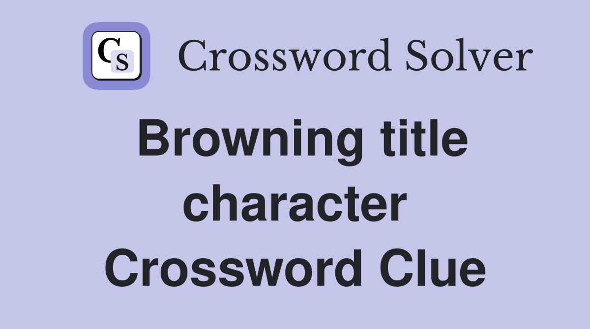 Browning title character Crossword Clue